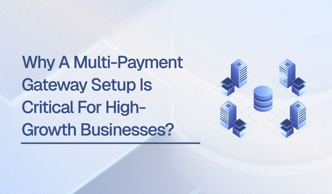 Why a Multi-payment Gateway Setup is Critical for High-growth Businesses_